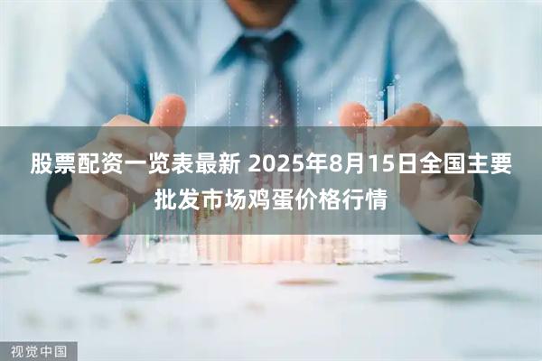 股票配资一览表最新 2025年8月15日全国主要批发市场鸡蛋价格行情