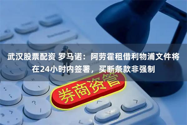 武汉股票配资 罗马诺：阿劳霍租借利物浦文件将在24小时内签署，买断条款非强制